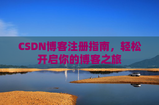 CSDN博客注册指南，轻松开启你的博客之旅